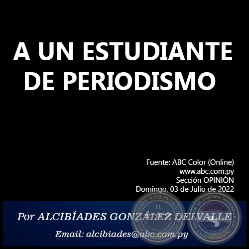 A UN ESTUDIANTE DE PERIODISMO - Por ALCIBADES GONZLEZ DELVALLE - Domingo, 03 de Julio de 2022